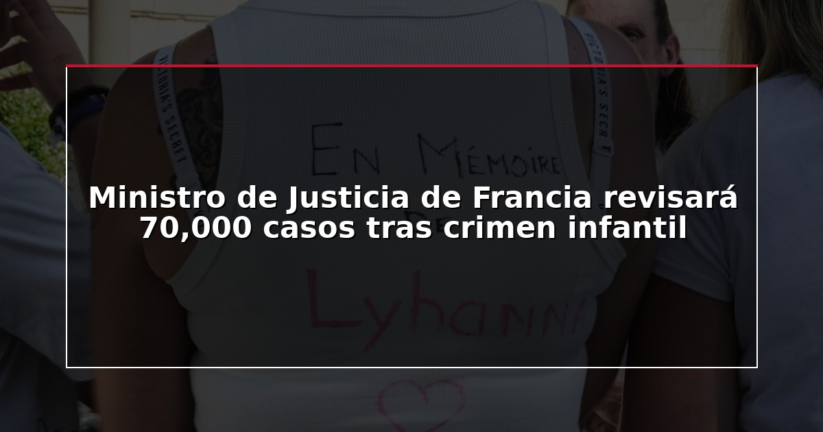 Ministro de Justicia de Francia revisará 70,000 casos tras crimen infantil