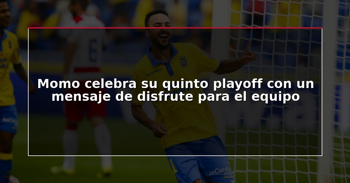 Momo celebra su quinto playoff con un mensaje de disfrute para el equipo