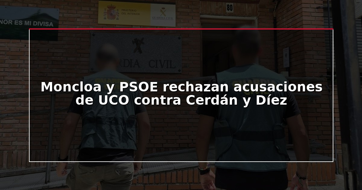 Moncloa y PSOE rechazan acusaciones de UCO contra Cerdán y Díez