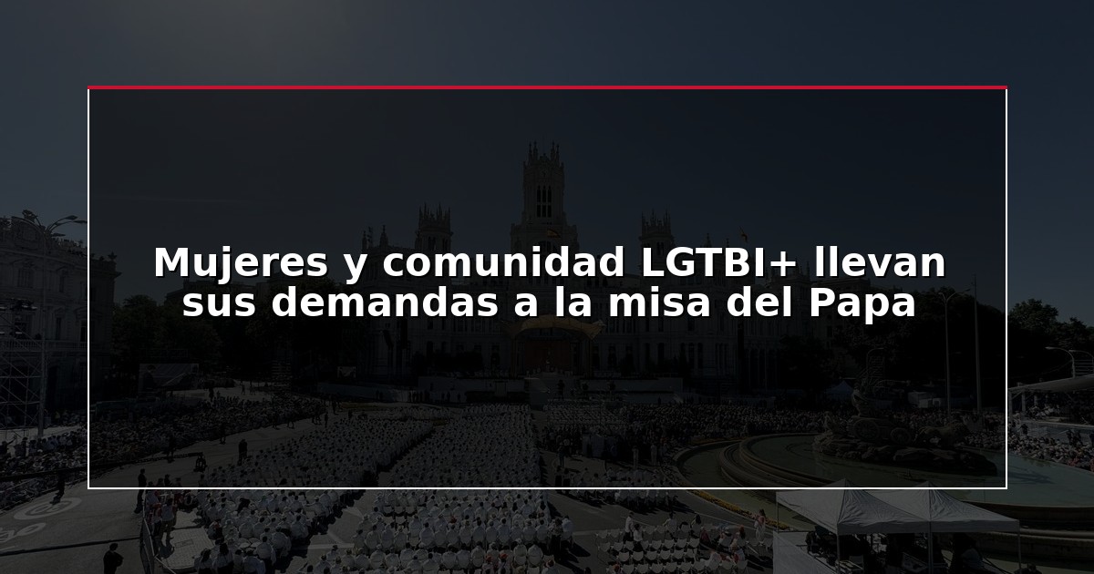 Mujeres y comunidad LGTBI+ llevan sus demandas a la misa del Papa