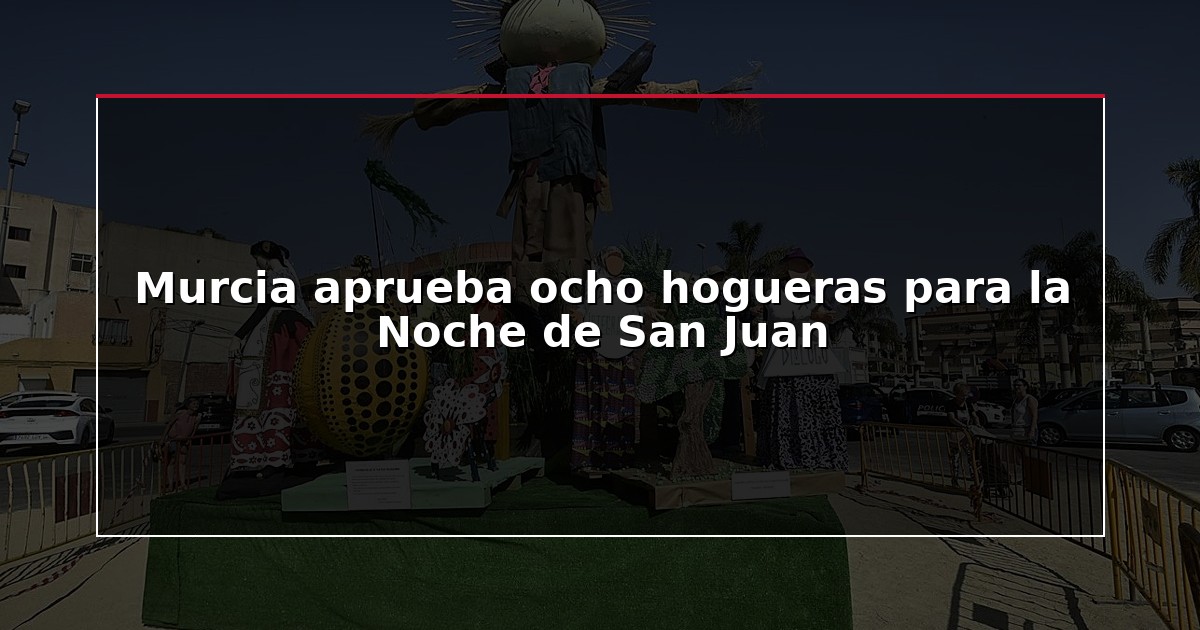 Murcia aprueba ocho hogueras para la Noche de San Juan