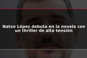 Natxo López debuta en la novela con un thriller de alta tensión