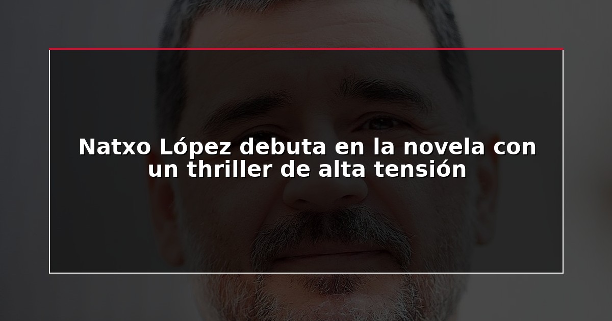 Natxo López debuta en la novela con un thriller de alta tensión