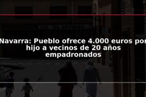 Navarra: Pueblo ofrece 4.000 euros por hijo a vecinos de 20 años empadronados