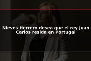 Nieves Herrero desea que el rey Juan Carlos resida en Portugal