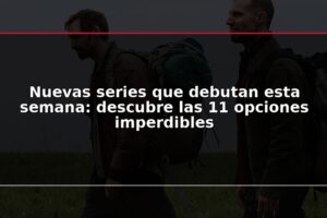 Nuevas series que debutan esta semana: descubre las 11 opciones imperdibles