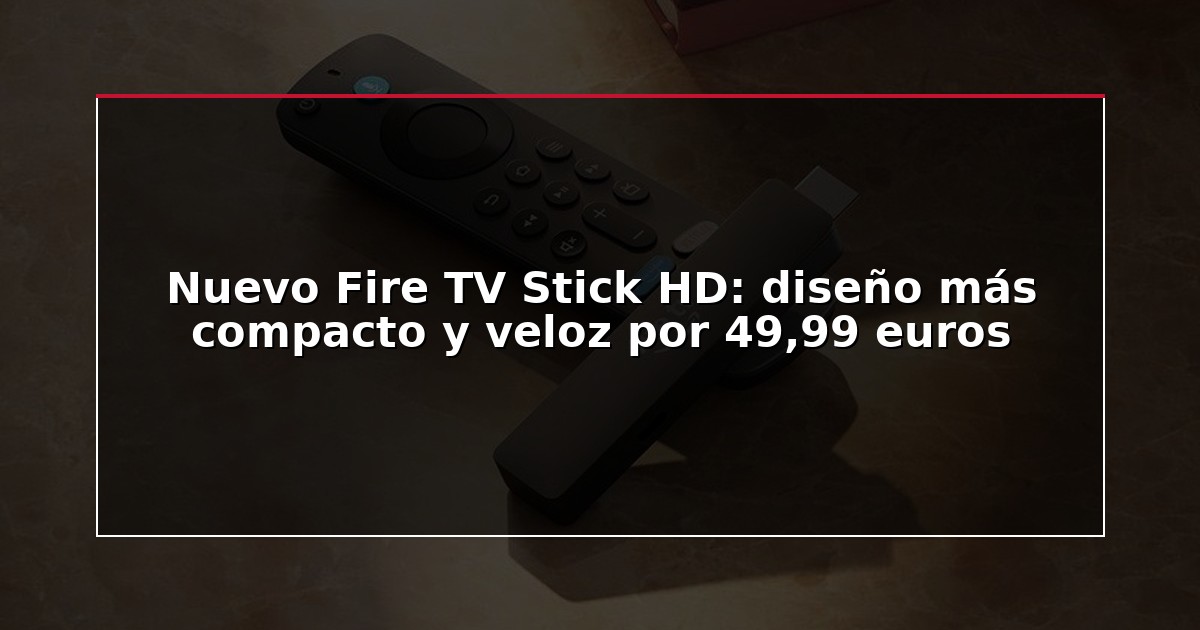 Nuevo Fire TV Stick HD: diseño más compacto y veloz por 49,99 euros