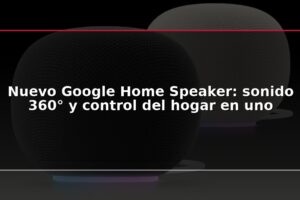 Nuevo Google Home Speaker: sonido 360° y control del hogar en uno
