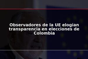 Observadores de la UE elogian transparencia en elecciones de Colombia