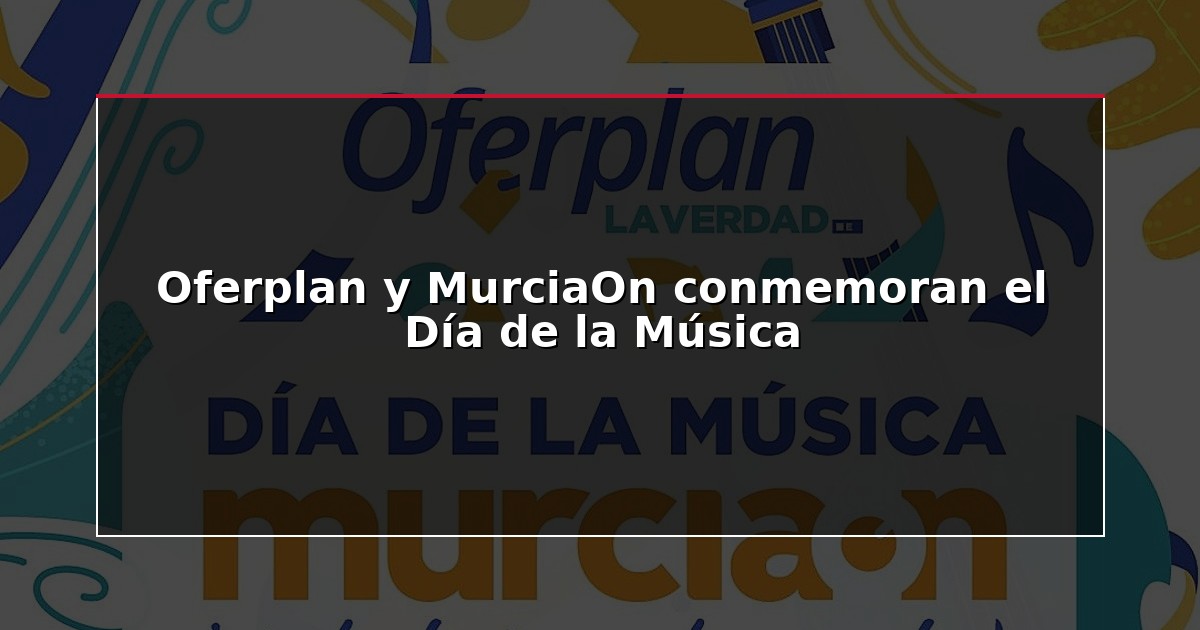 Oferplan y MurciaOn conmemoran el Día de la Música