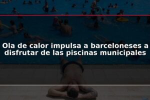 Ola de calor impulsa a barceloneses a disfrutar de las piscinas municipales