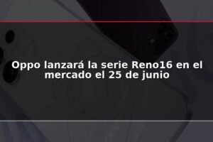 Oppo lanzará la serie Reno16 en el mercado el 25 de junio
