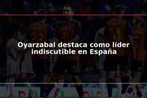 Oyarzabal destaca como líder indiscutible en España