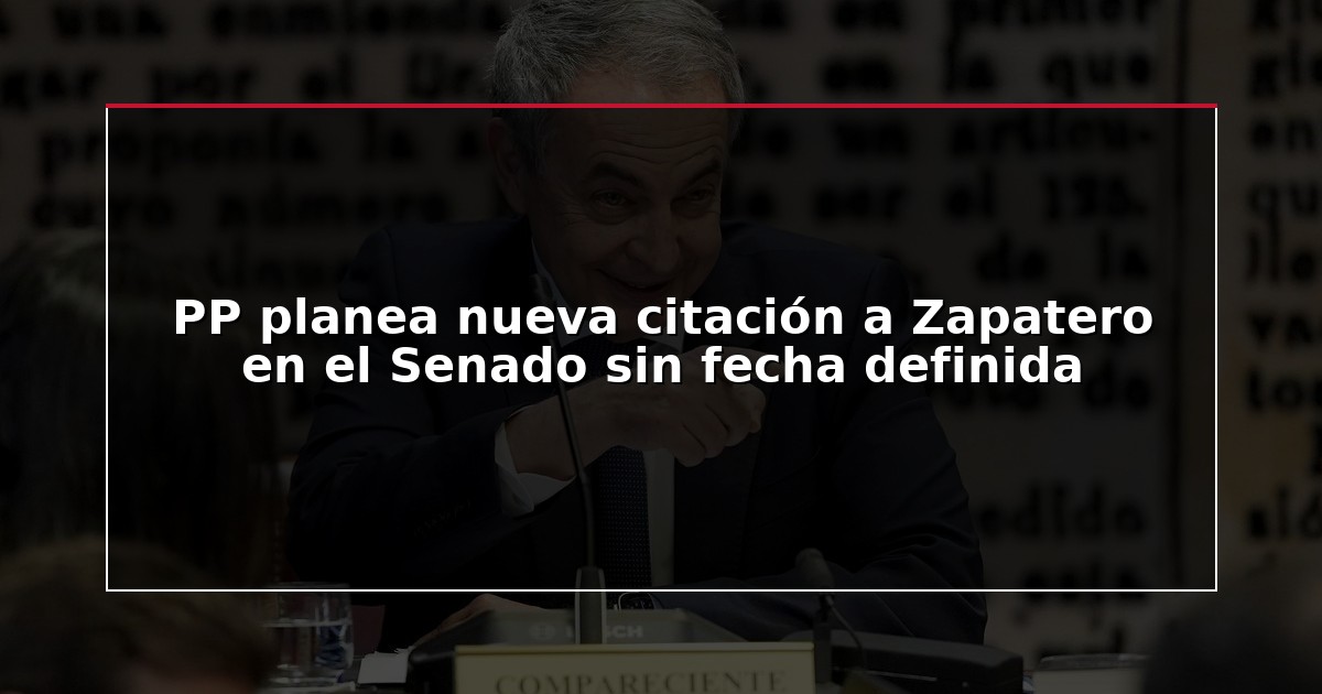 PP planea nueva citación a Zapatero en el Senado sin fecha definida
