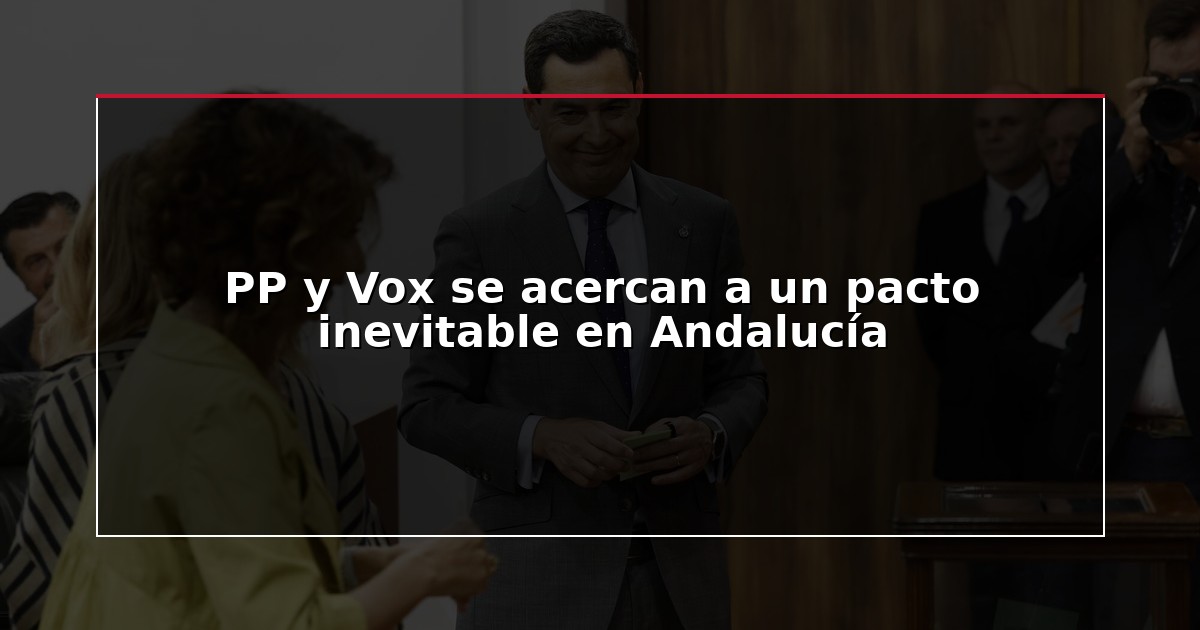 PP y Vox se acercan a un pacto inevitable en Andalucía