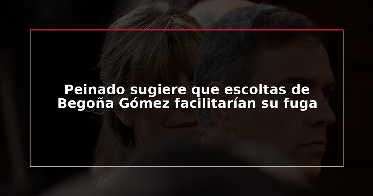 Peinado sugiere que escoltas de Begoña Gómez facilitarían su fuga