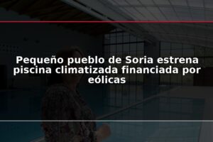 Pequeño pueblo de Soria estrena piscina climatizada financiada por eólicas