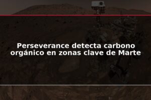Perseverance detecta carbono orgánico en zonas clave de Marte
