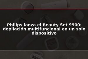 Philips lanza el Beauty Set 9900: depilación multifuncional en un solo dispositivo
