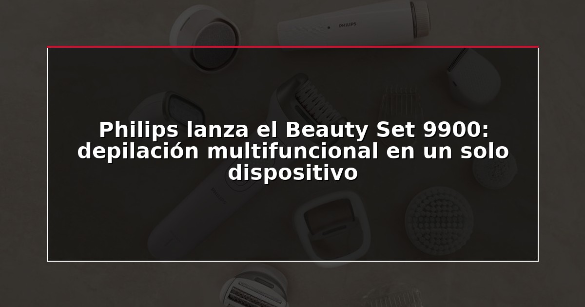 Philips lanza el Beauty Set 9900: depilación multifuncional en un solo dispositivo