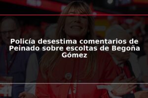 Policía desestima comentarios de Peinado sobre escoltas de Begoña Gómez