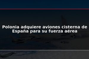 Polonia adquiere aviones cisterna de España para su fuerza aérea
