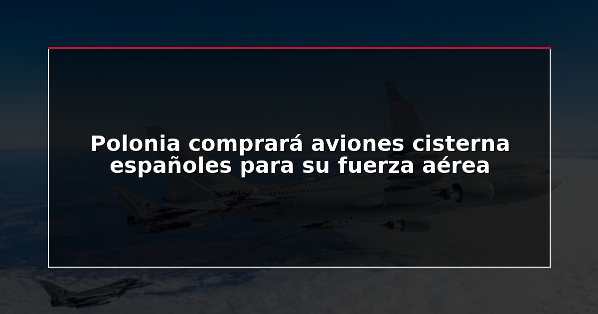 Polonia comprará aviones cisterna españoles para su fuerza aérea