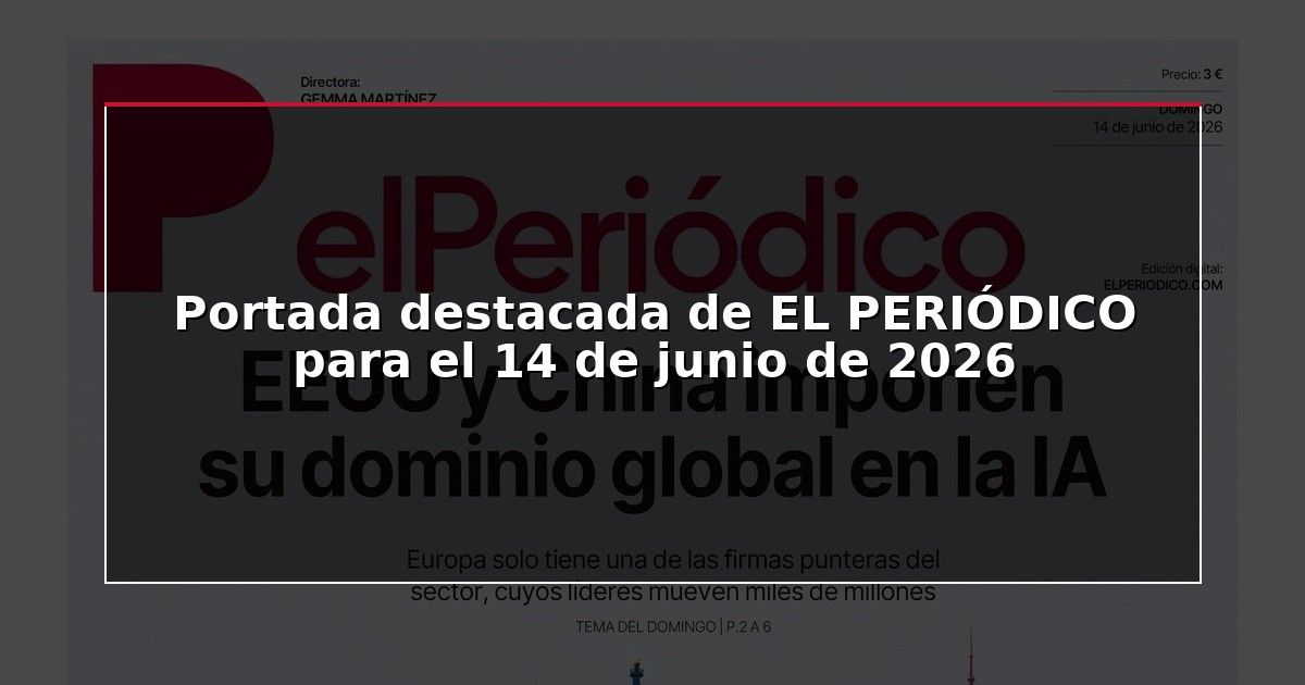 Portada destacada de EL PERIÓDICO para el 14 de junio de 2026