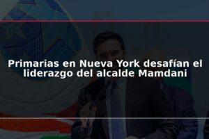 Primarias en Nueva York desafían el liderazgo del alcalde Mamdani