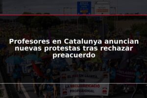 Profesores en Catalunya anuncian nuevas protestas tras rechazar preacuerdo