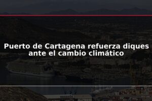 Puerto de Cartagena refuerza diques ante el cambio climático