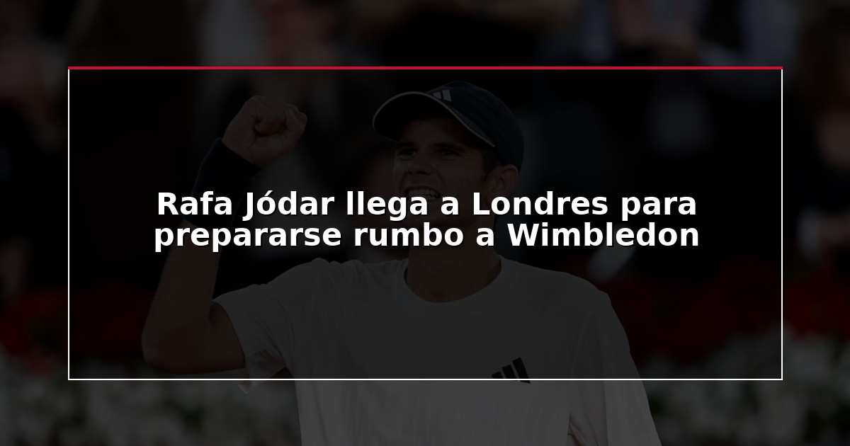 Rafa Jódar llega a Londres para prepararse rumbo a Wimbledon