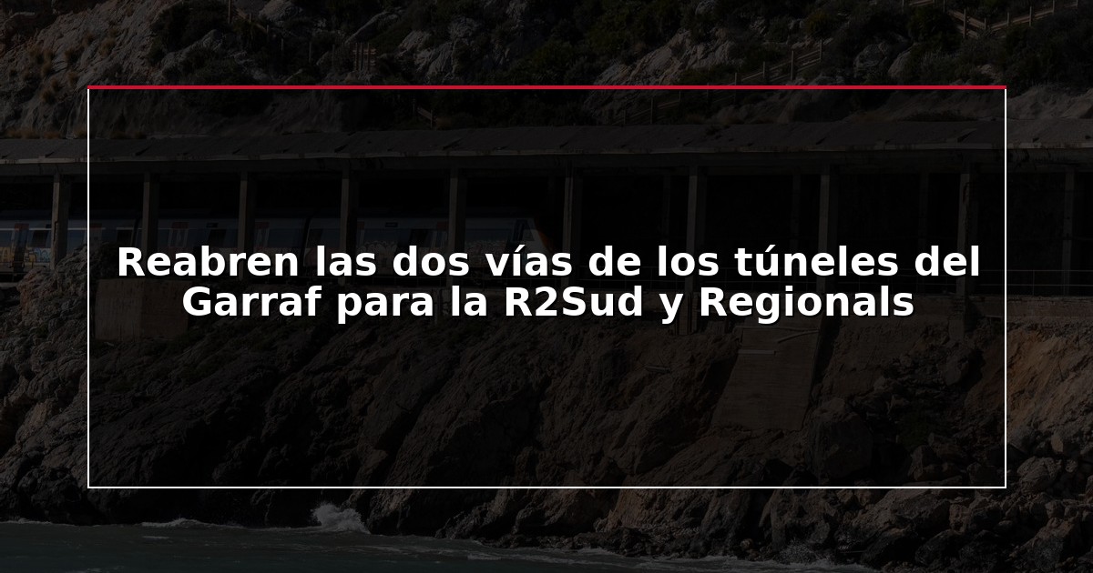 Reabren las dos vías de los túneles del Garraf para la R2Sud y Regionals