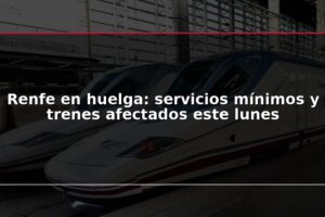 Renfe en huelga: servicios mínimos y trenes afectados este lunes