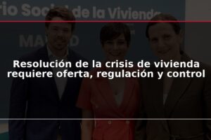 Resolución de la crisis de vivienda requiere oferta, regulación y control