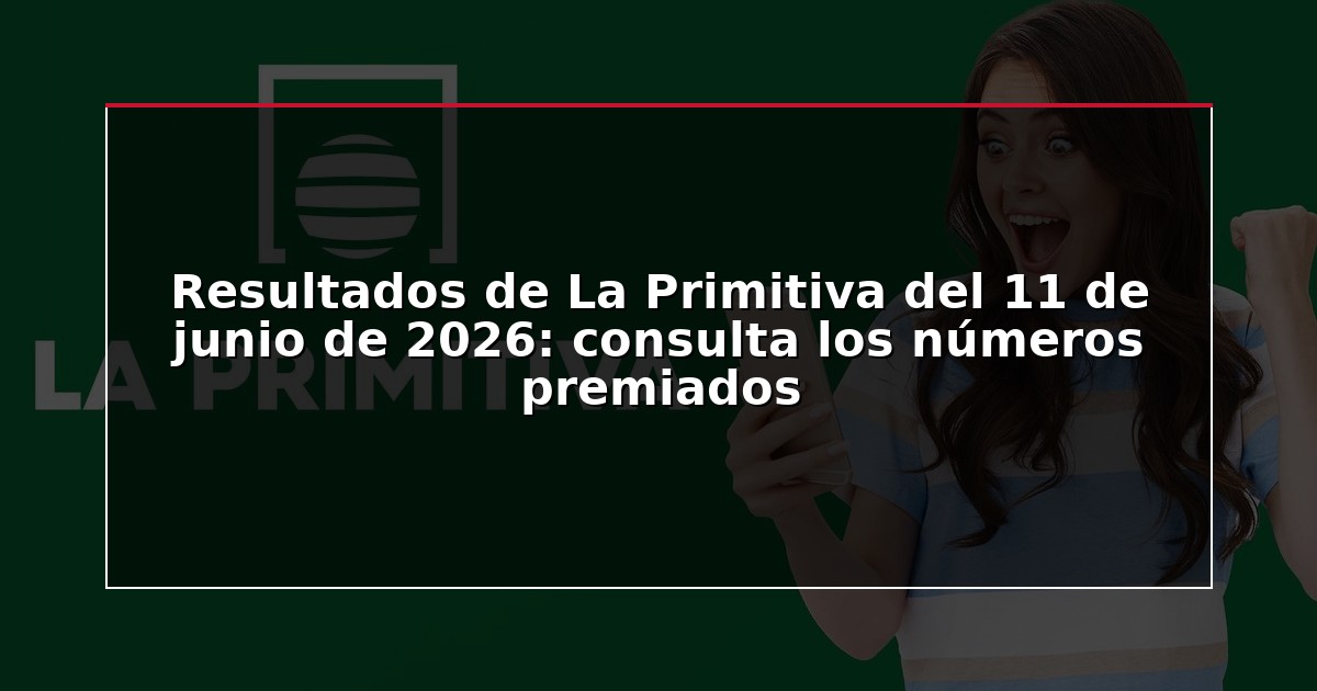 Resultados de La Primitiva del 11 de junio de 2026: consulta los números premiados