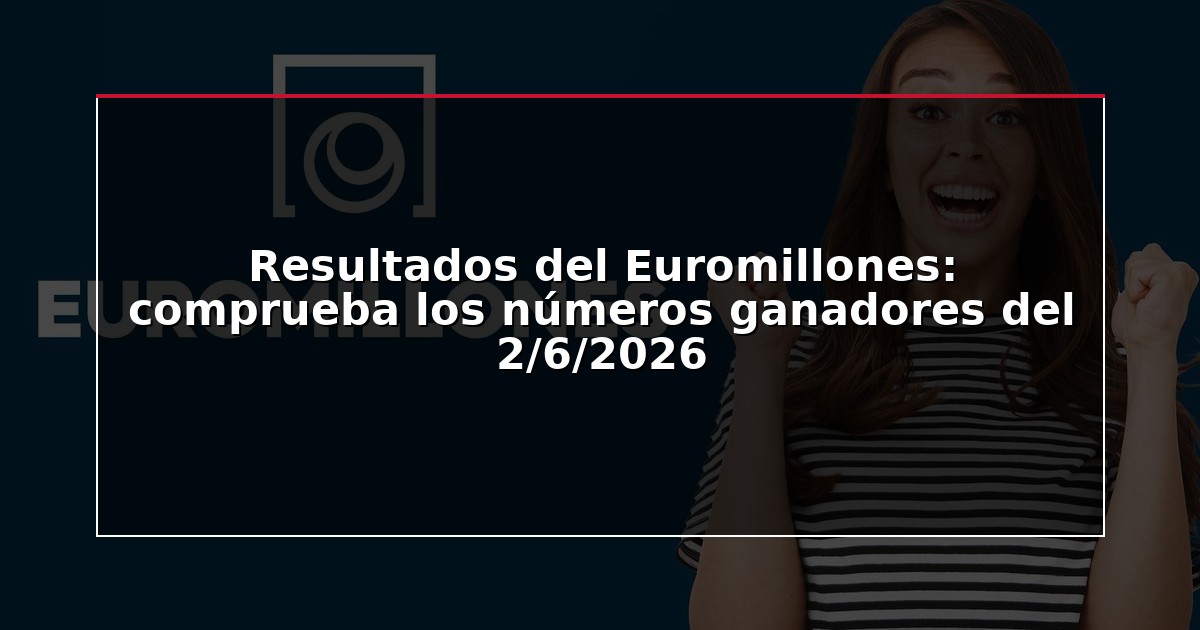 Resultados del Euromillones: comprueba los números ganadores del 2/6/2026