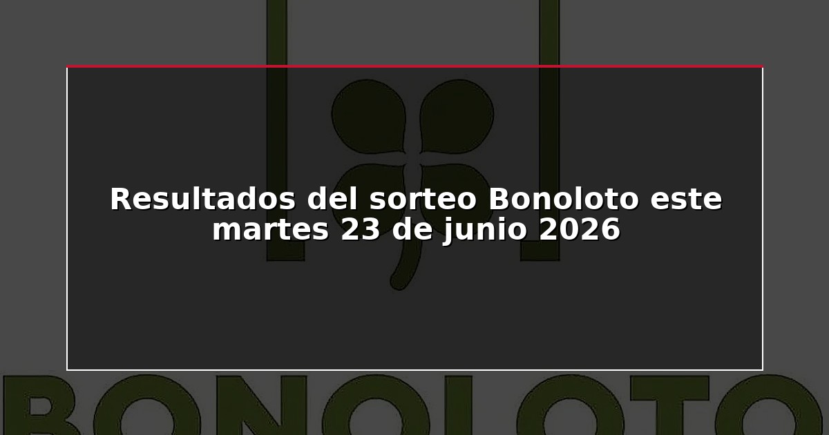 Resultados del sorteo Bonoloto este martes 23 de junio 2026