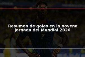 Resumen de goles en la novena jornada del Mundial 2026