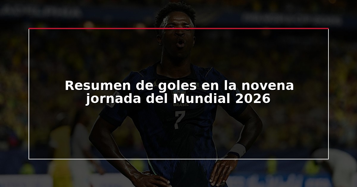 Resumen de goles en la novena jornada del Mundial 2026