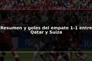 Resumen y goles del empate 1-1 entre Qatar y Suiza