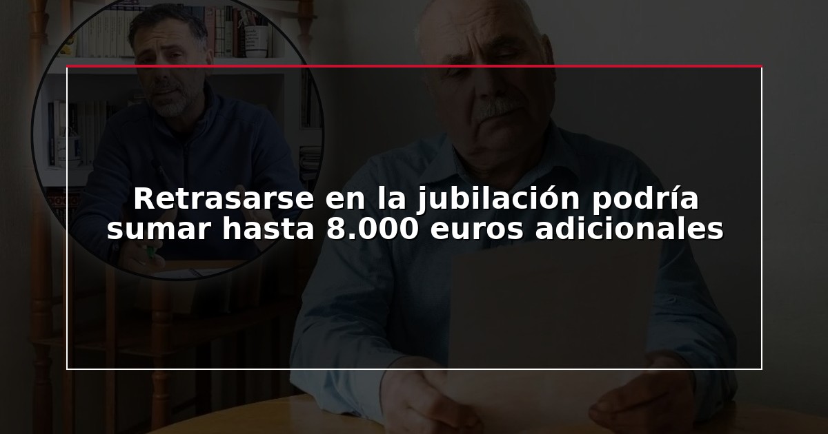 Retrasarse en la jubilación podría sumar hasta 8.000 euros adicionales