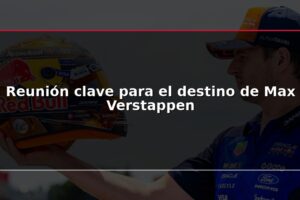 Reunión clave para el destino de Max Verstappen