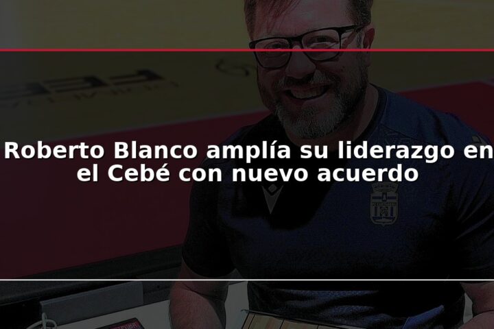 Roberto Blanco amplía su liderazgo en el Cebé con nuevo acuerdo