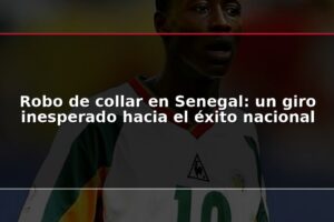 Robo de collar en Senegal: un giro inesperado hacia el éxito nacional