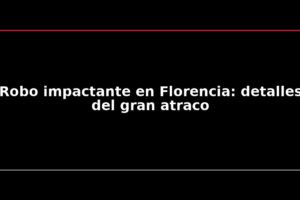 Robo impactante en Florencia: detalles del gran atraco