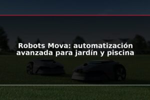 Robots Mova: automatización avanzada para jardín y piscina