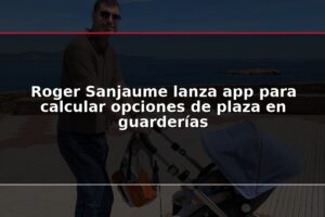 Roger Sanjaume lanza app para calcular opciones de plaza en guarderías
