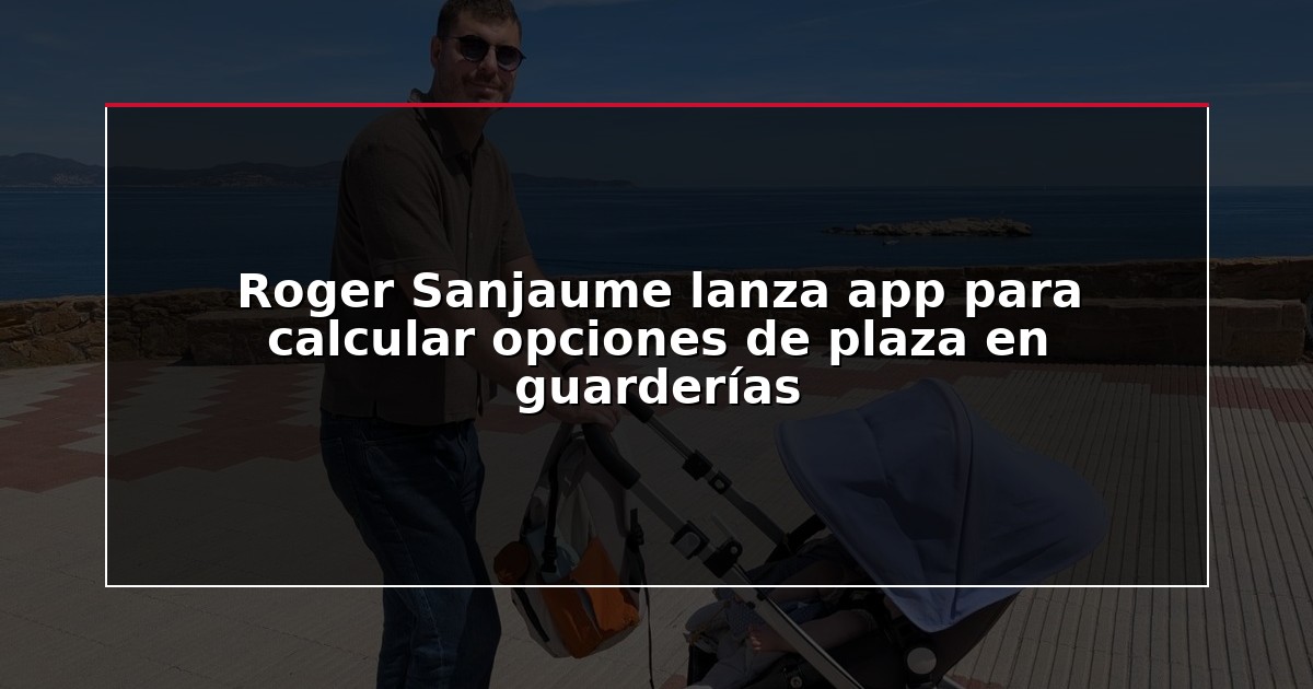 Roger Sanjaume lanza app para calcular opciones de plaza en guarderías