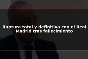 Ruptura total y definitiva con el Real Madrid tras fallecimiento
